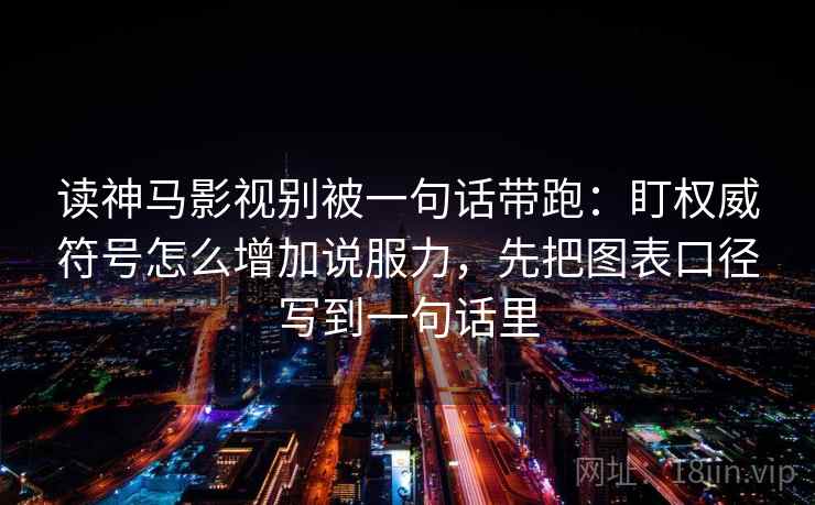 读神马影视别被一句话带跑：盯权威符号怎么增加说服力，先把图表口径写到一句话里